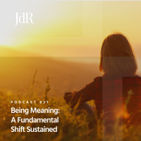JdR Podcast 631 - Being Meaning: A Fundamental Shift Sustained