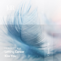 JdR Podcast 630 - Letting Cancer Kiss You
