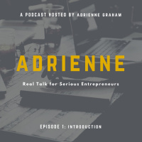 Adrienne- Real Talk for Serious Entrepreneurs