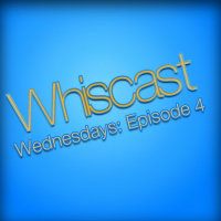 Whiscast - Wednesdays: Episode 4