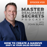 Episode 120 - How to Create a Massive Shift in Your Sales Revenue
