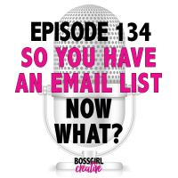 EPISODE 134 - SO YOU HAVE AN EMAIL LIST, NOW WHAT?