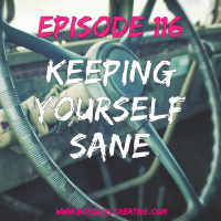 EPISODE 116 - KEEPING YOURSELF SANE