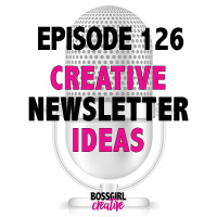 EPISODE 126 - CREATIVE IDEAS FOR YOUR NEWSLETTER
