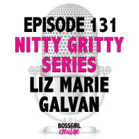 EPISODE 131 - NITTY GRITTY SERIES WITH LIZ MARIE GALVAN