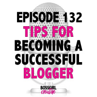 EPISODE 132 - TIPS FOR BECOMING A SUCCESSFUL BLOGGER