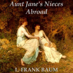Aunt Janes Nieces Abroad by BAUM, L. Frank