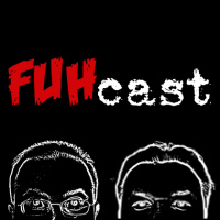 FUHcast Episode 010: Drunk Dialing The Internet