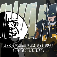 Nerds With a Mouth # 76 - Crapman Ninja