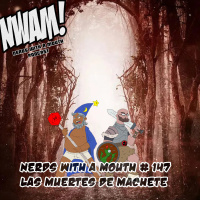 Nerds With a Mouth # 147 - Las Muertes de Machete