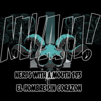 Nerds With a Mouth #193 - El Hombre Sin Corazón