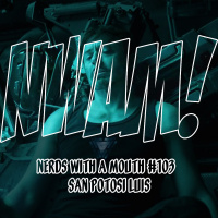 Nerds With a Mouth # 103 - San Potosí Luis