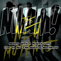 Nerds With a Mouth #173 - Los ya no tan nuevos Mutantes.