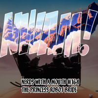 Nerds With a Mouth #164 - The Princess Robot Bride