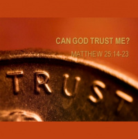 CAN GOD TRUST ME? - Matthew 25:14-30