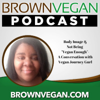 20. Body Image  Not Being Vegan Enough A Convo with Vegan JourneyGurl Ep #20