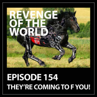 EPISODE 154 - THEYRE COMING TO F YOU!