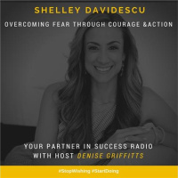 Shelley Davidescu - Overcoming Fear Through Courage and Action