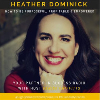 Heather Dominick - How to be a Purposeful, Profitable and Empowered Entrepreneur