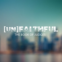 [UN]FAITHFUL- The Book of Judges: Gideon pt 1 - Week 4