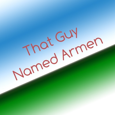That Guy Named Armen