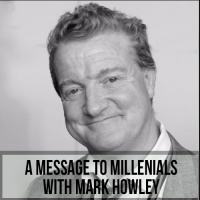 A Message to Millennials with Mark Howley