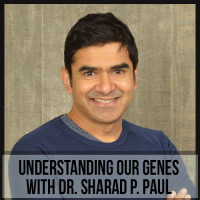 Understanding Our Genes with Dr. Sharad P. Paul