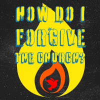 How Do I Forgive the Church?