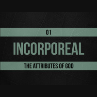 Incorporeal – The Attributes of God – Part 02