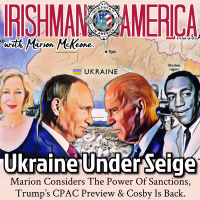 Ukraine Under Seige (Marion Considers The Power Of Sanctions, Trump’s CPAC Preview  Cosby Is Back) - Irishman In America With Marion McKeone (Mini Pod)