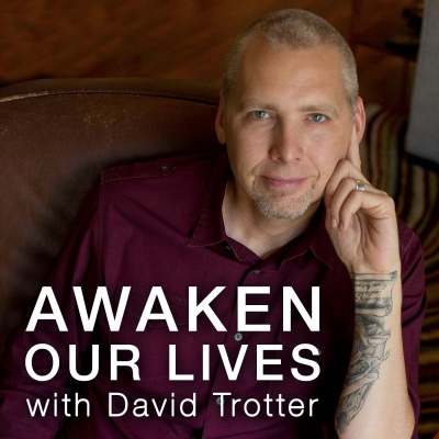 Awaken Our Lives with David Trotter