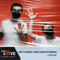 242: Rob Rant: How Plandemic Almost Ended My Marriage