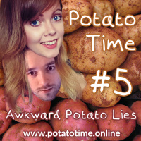 Awkward Potato Lies - Potato Time Podcast, Episode 5