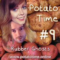 Rubber Ghosts - Potato Time Podcast, Episode 9