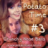 Crunchy Nose Balls - Potato Time Podcast, Episode 3