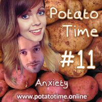 Anxiety - Potato Time Podcast, Episode 11