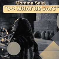 Momma said Do what He Says