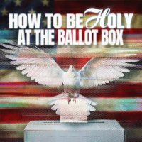 How to BE HOLY at the Ballot Box