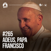 265 - Adeus, Papa Francisco | Santa Zuera