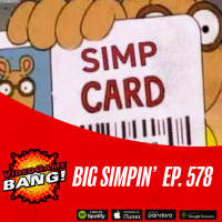 Big Simpin Ep. 578