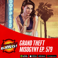 Grand Theft Misogyny Ep. 579