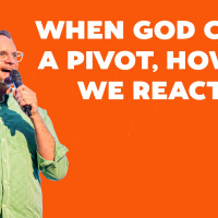 WHEN GOD CALLS A PIVOT, HOW DO WE REACT?