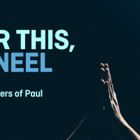 For This, I Kneel [Week 2] Ephesians 1:17-19