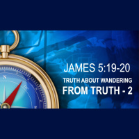 TRUTH ABOUT WANDERING FROM TRUTH - James 5:19-20