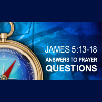 ANSWERS TO PRAYER QUESTIONS - James 5:13-18