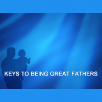 KEYS TO BEING GREAT FATHERS - 1 Corinthians 4:14-17