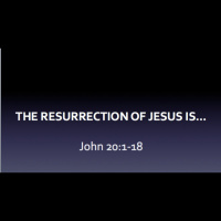 John 20:1-18 - THE RESURRECTION OF JESUS IS.....