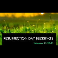 RESURRECTION DAY BLESSINGS - Hebrews 13:20-21