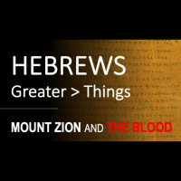 Hebrews 12:18-24 - MOUNT ZION AND THE BLOOD