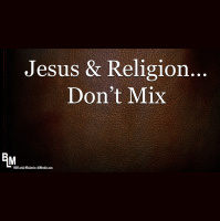 JESUS AND RELIGION DONT MIX WHEN.......